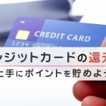 クレジットカードの還元率について解説!上手にポイントを貯めよう